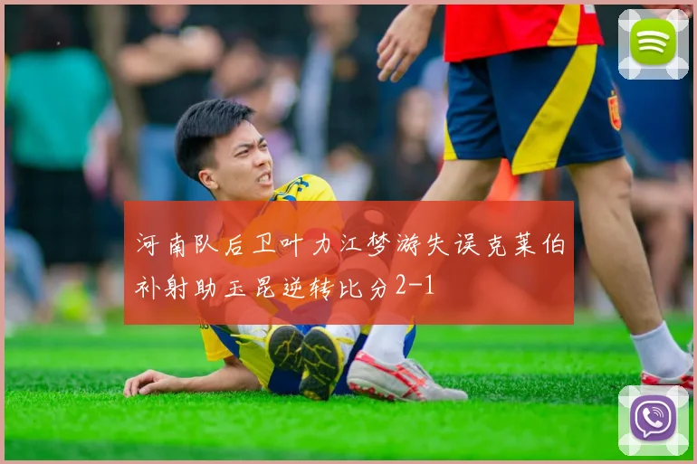 河南队后卫叶力江梦游失误克莱伯补射助玉昆逆转比分2-1